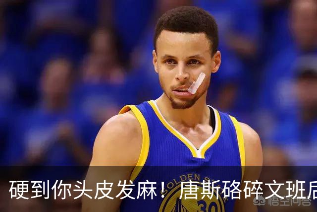 硬到你头皮发麻！唐斯硌碎文班后槽牙 场均出手生涯新低完美转型